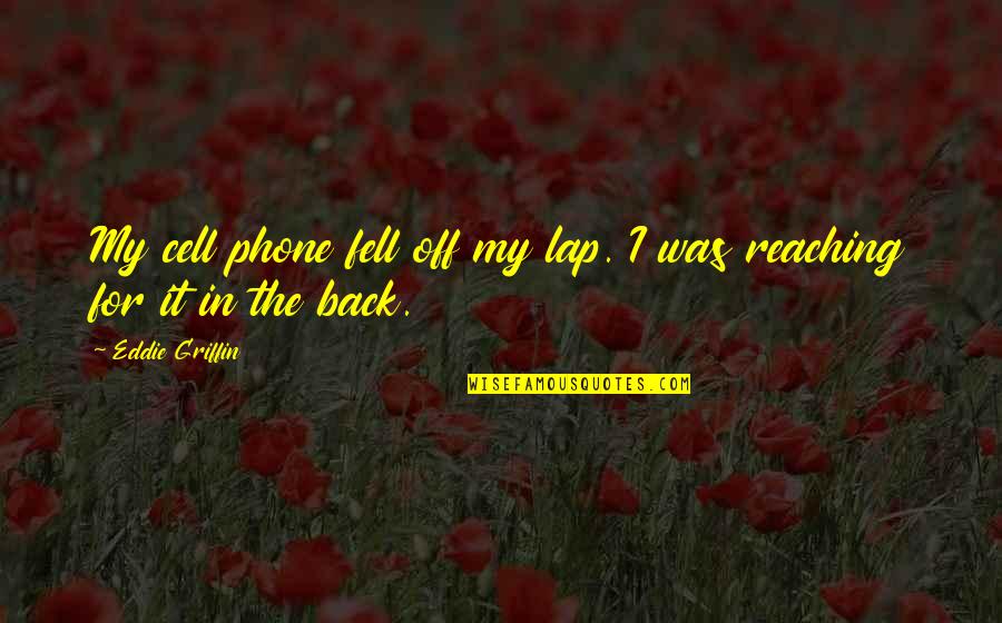 No More Phone Quotes By Eddie Griffin: My cell phone fell off my lap. I