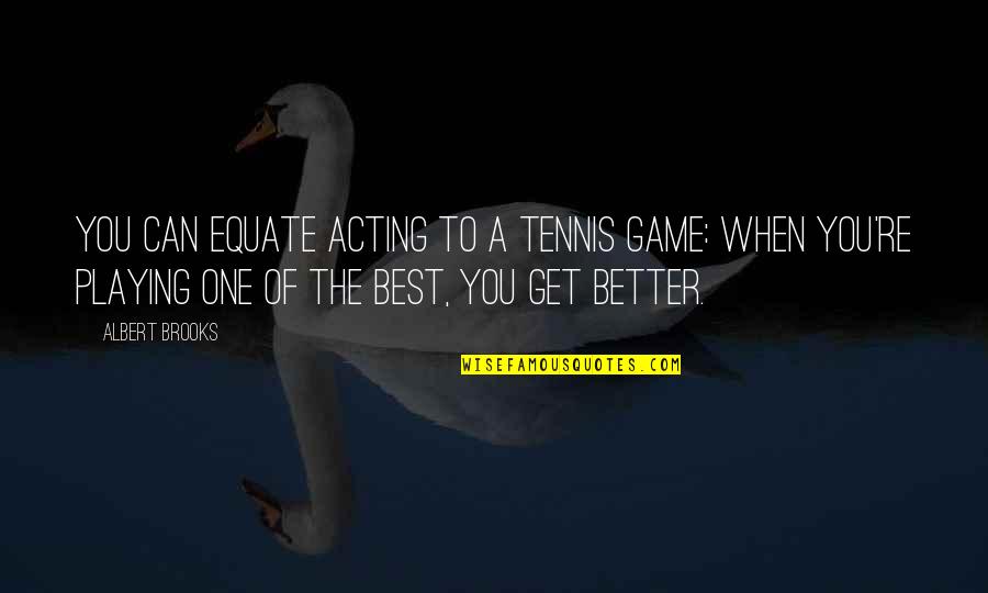 No More Playing Games Quotes By Albert Brooks: You can equate acting to a tennis game: