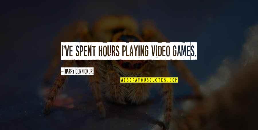 No More Playing Games Quotes By Harry Connick Jr.: I've spent hours playing video games.