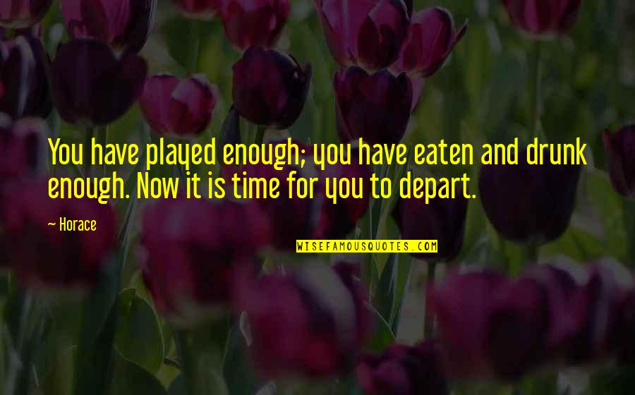 No More Playing Games Quotes By Horace: You have played enough; you have eaten and