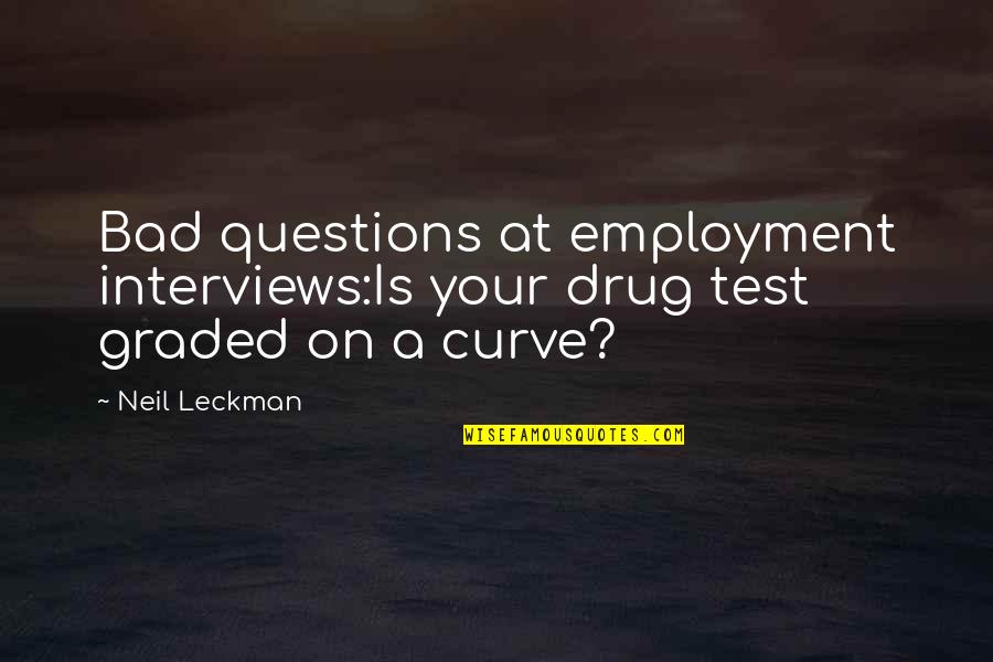 No More Questions Quotes By Neil Leckman: Bad questions at employment interviews:Is your drug test