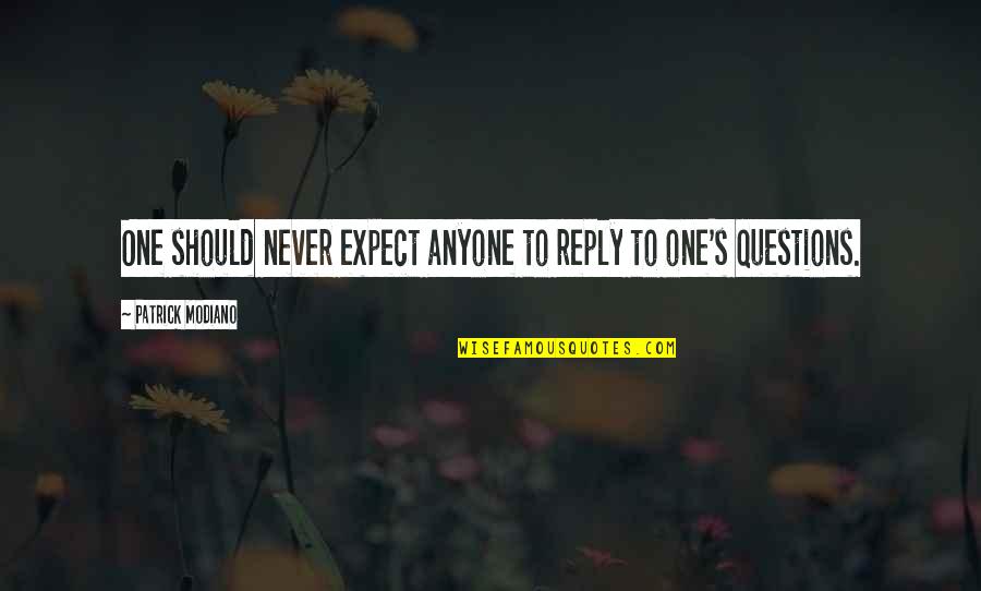 No More Questions Quotes By Patrick Modiano: One should never expect anyone to reply to