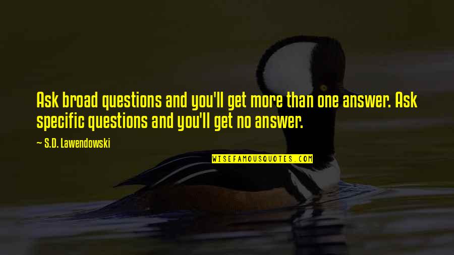 No More Questions Quotes By S.D. Lawendowski: Ask broad questions and you'll get more than