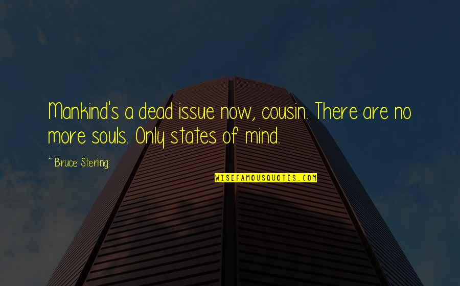 No More Quotes By Bruce Sterling: Mankind's a dead issue now, cousin. There are