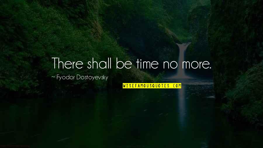 No More Quotes By Fyodor Dostoyevsky: There shall be time no more.
