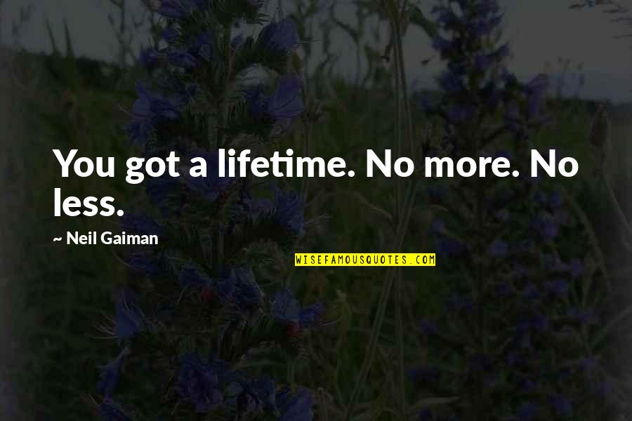 No More Quotes By Neil Gaiman: You got a lifetime. No more. No less.