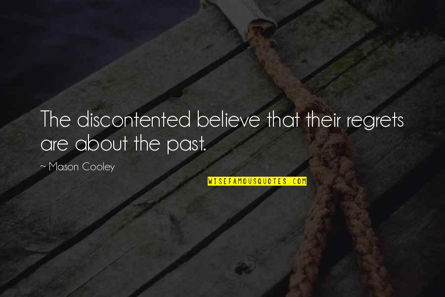 No More Regrets Quotes By Mason Cooley: The discontented believe that their regrets are about