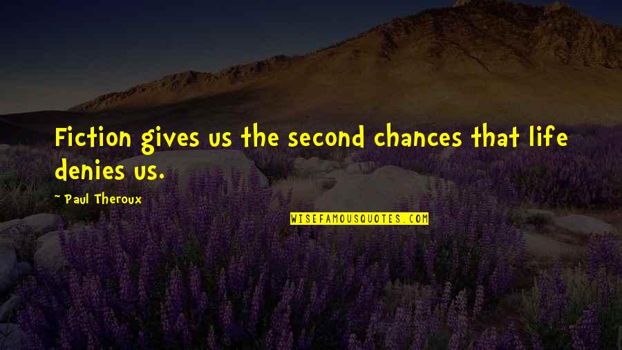No More Second Chances Quotes By Paul Theroux: Fiction gives us the second chances that life