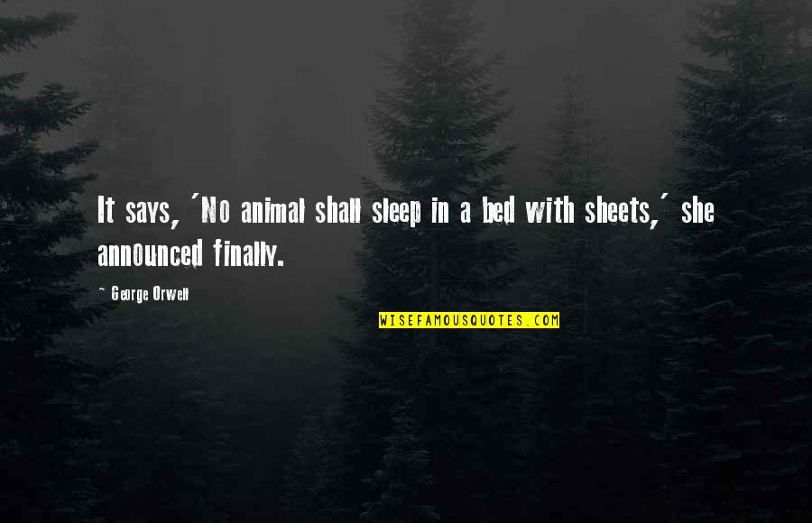 No More Sheets Quotes By George Orwell: It says, 'No animal shall sleep in a