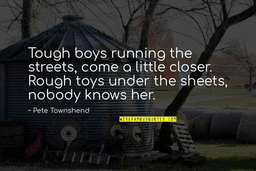 No More Sheets Quotes By Pete Townshend: Tough boys running the streets, come a little