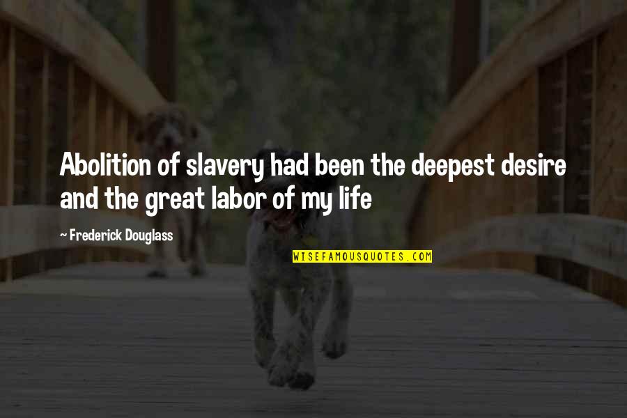 No More Slavery Quotes By Frederick Douglass: Abolition of slavery had been the deepest desire No More Slavery Quotes By Frederick Douglass: Abolition of slavery had been the deepest desire