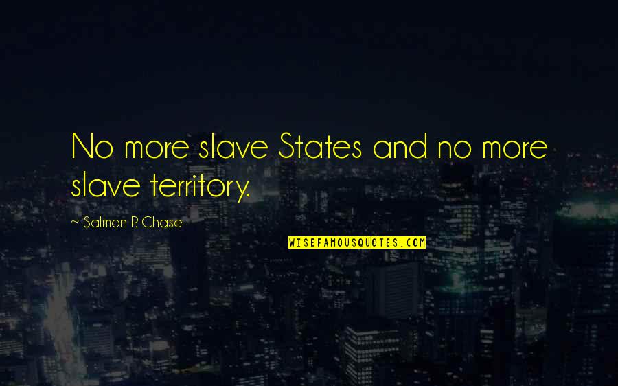 No More Slavery Quotes By Salmon P. Chase: No more slave States and no more slave