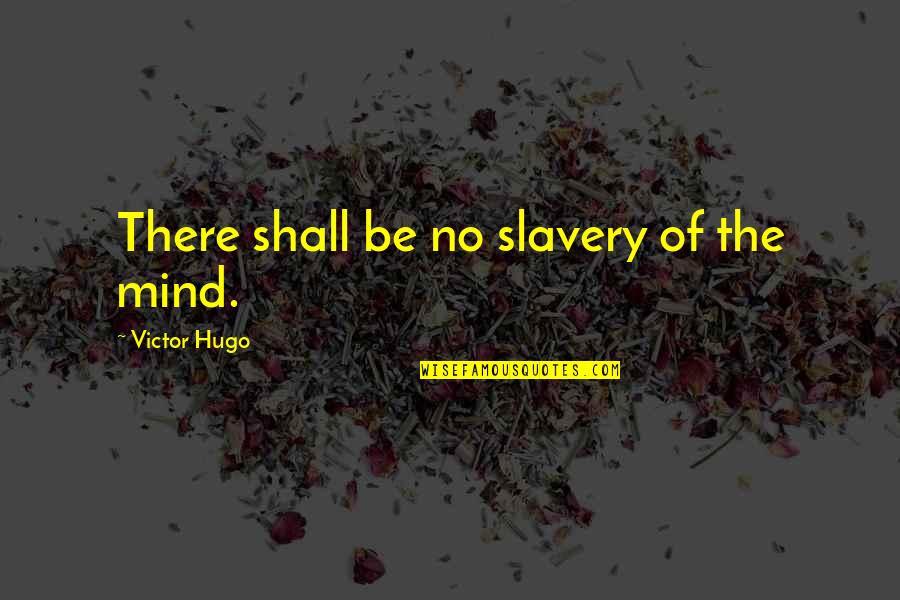 No More Slavery Quotes By Victor Hugo: There shall be no slavery of the mind.