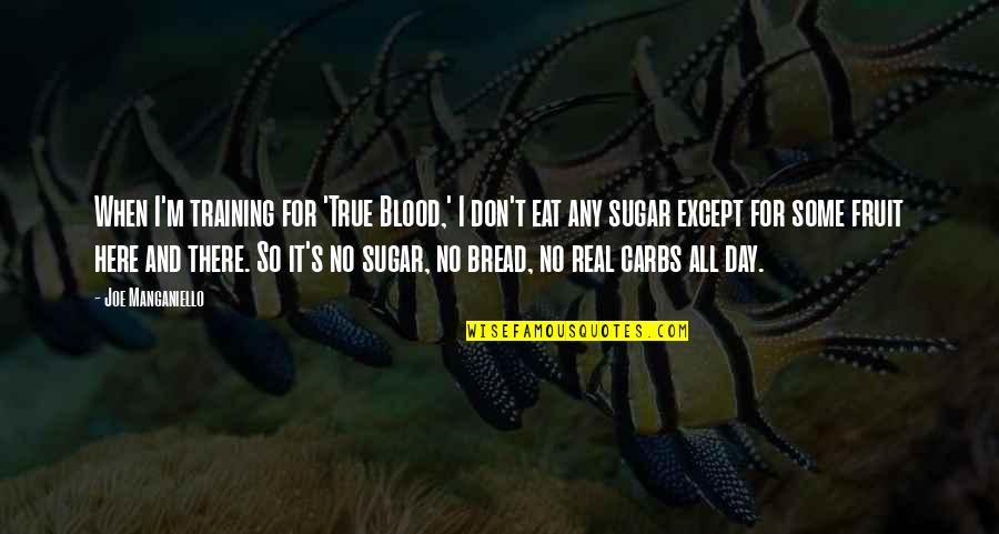 No More Sugar Quotes By Joe Manganiello: When I'm training for 'True Blood,' I don't No More Sugar Quotes By Joe Manganiello: When I'm training for 'True Blood,' I don't