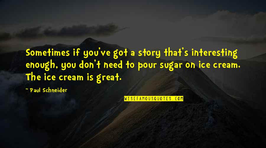 No More Sugar Quotes By Paul Schneider: Sometimes if you've got a story that's interesting