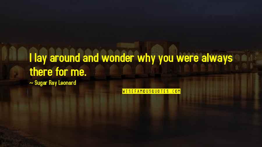 No More Sugar Quotes By Sugar Ray Leonard: I lay around and wonder why you were No More Sugar Quotes By Sugar Ray Leonard: I lay around and wonder why you were