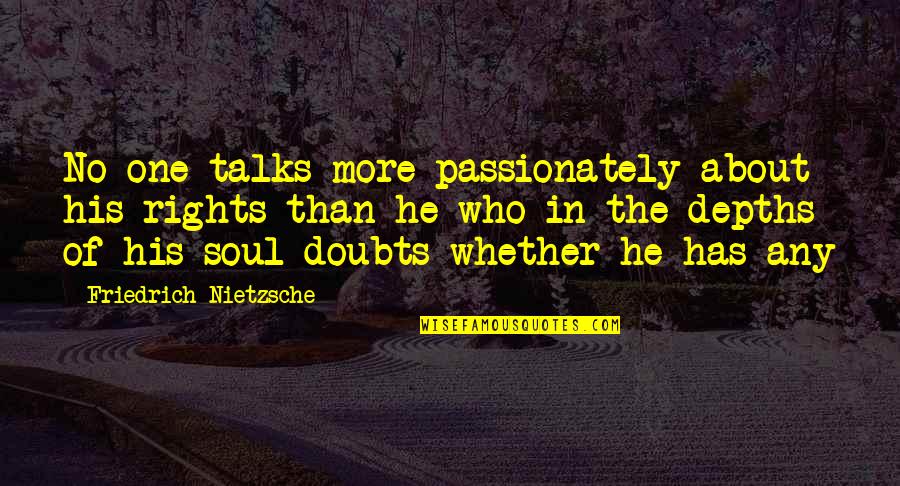 No More Talks Quotes By Friedrich Nietzsche: No one talks more passionately about his rights