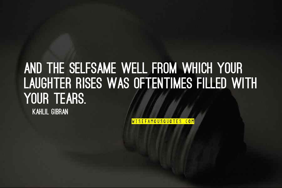 No More Tears For You Quotes By Kahlil Gibran: And the selfsame well from which your laughter
