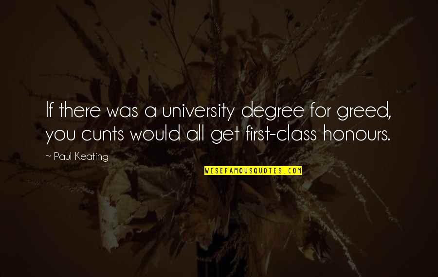 No More Tears Left To Cry Quotes By Paul Keating: If there was a university degree for greed,