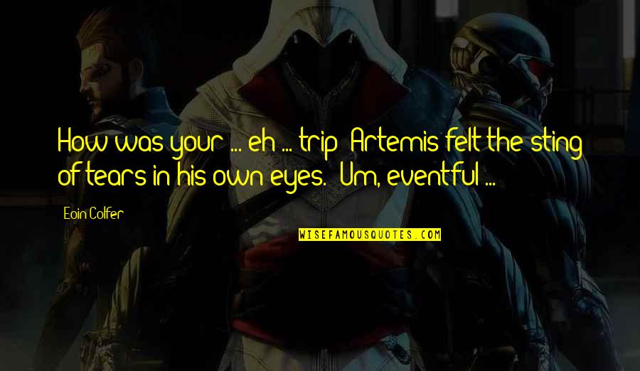 No More Tears Over You Quotes By Eoin Colfer: How was your ... eh ... trip?"Artemis felt