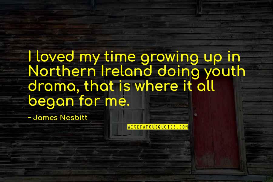 No More Time For Drama Quotes By James Nesbitt: I loved my time growing up in Northern