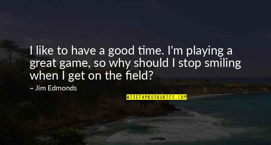 No More Time For Games Quotes By Jim Edmonds: I like to have a good time. I'm