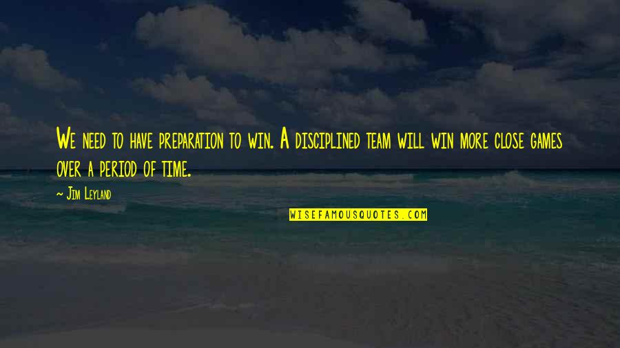 No More Time For Games Quotes By Jim Leyland: We need to have preparation to win. A