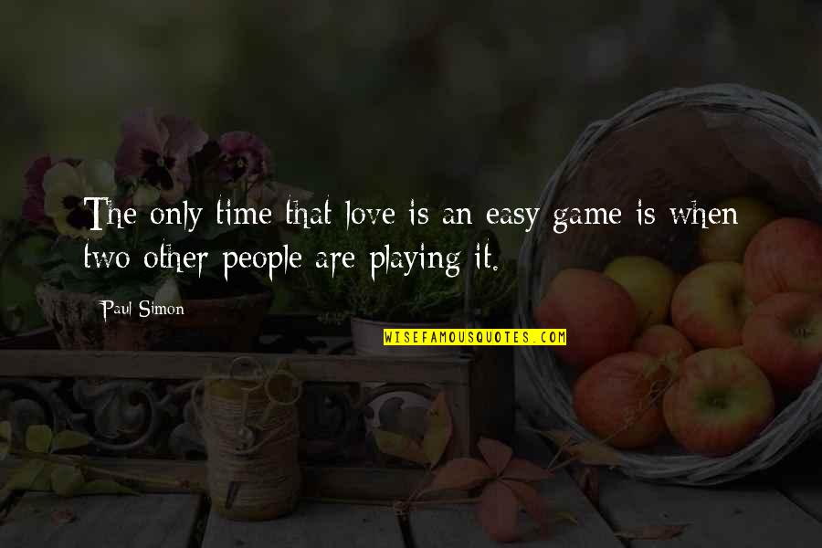 No More Time For Games Quotes By Paul Simon: The only time that love is an easy