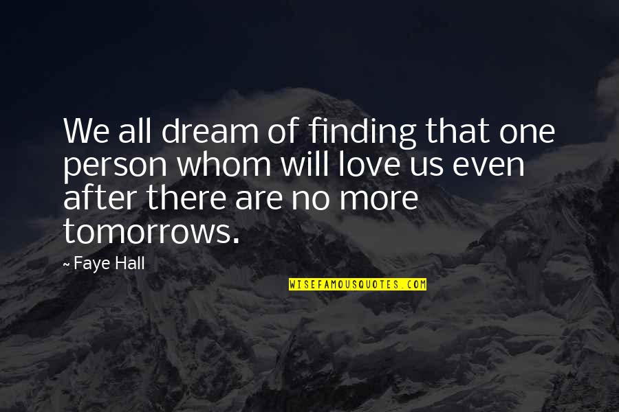 No More Tomorrow Quotes By Faye Hall: We all dream of finding that one person