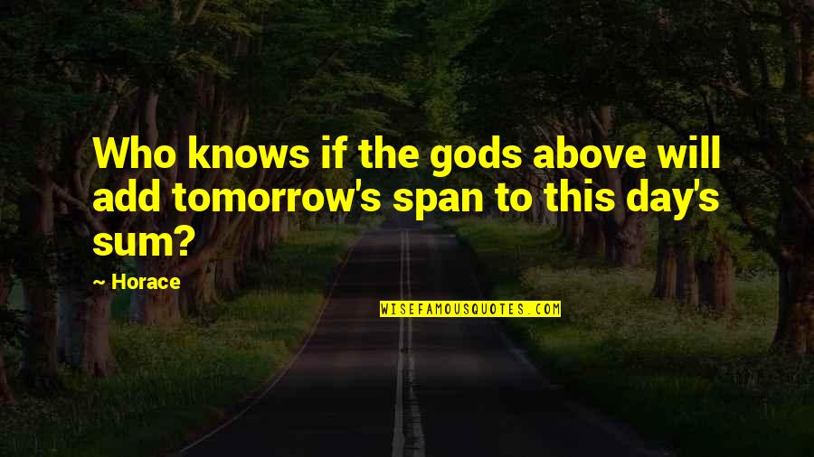 No More Tomorrow Quotes By Horace: Who knows if the gods above will add
