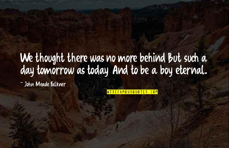 No More Tomorrow Quotes By John Meade Falkner: We thought there was no more behind But