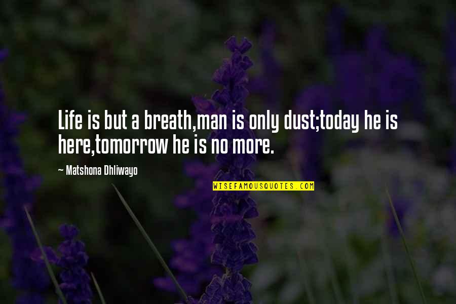 No More Tomorrow Quotes By Matshona Dhliwayo: Life is but a breath,man is only dust;today