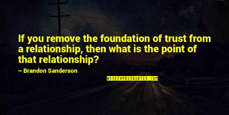 No More Trust In Relationship Quotes By Brandon Sanderson: If you remove the foundation of trust from