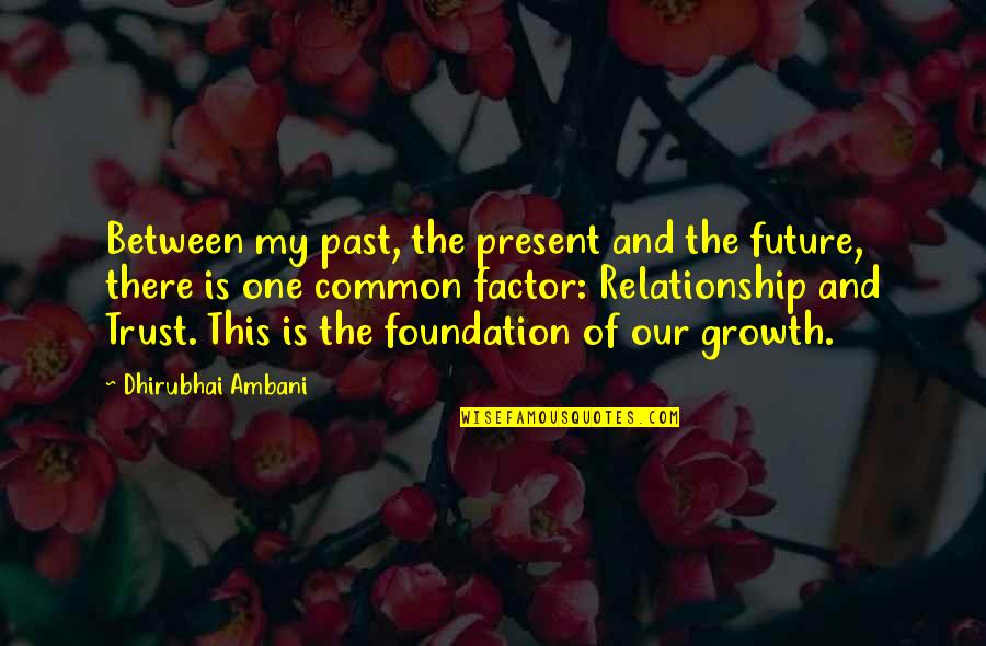No More Trust In Relationship Quotes By Dhirubhai Ambani: Between my past, the present and the future,