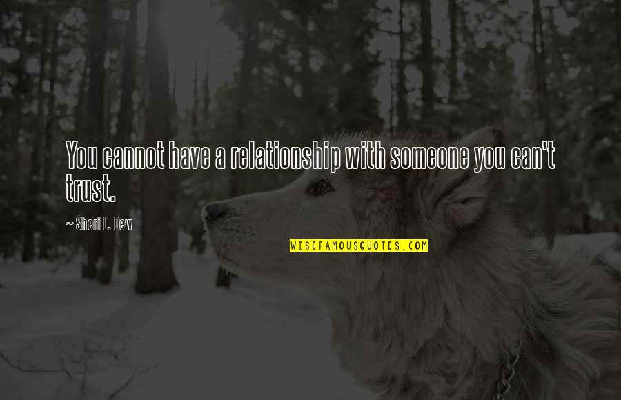 No More Trust In Relationship Quotes By Sheri L. Dew: You cannot have a relationship with someone you