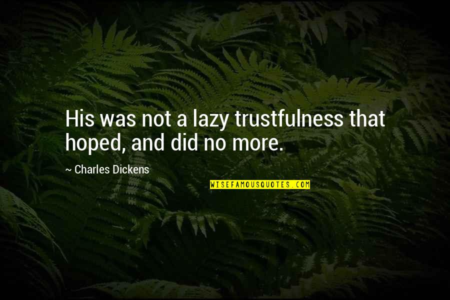 No More Trust Quotes By Charles Dickens: His was not a lazy trustfulness that hoped,