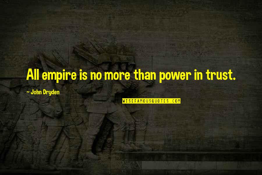 No More Trust Quotes By John Dryden: All empire is no more than power in