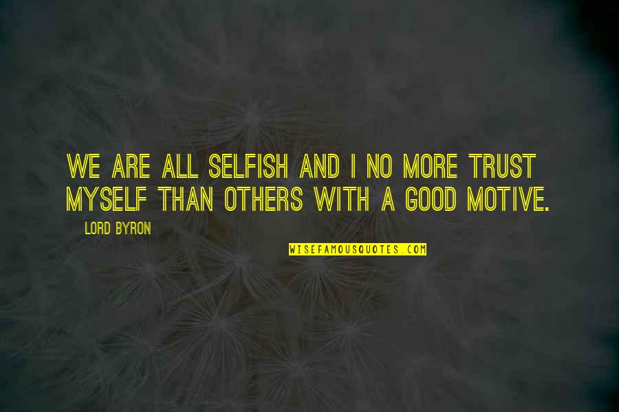 No More Trust Quotes By Lord Byron: We are all selfish and I no more