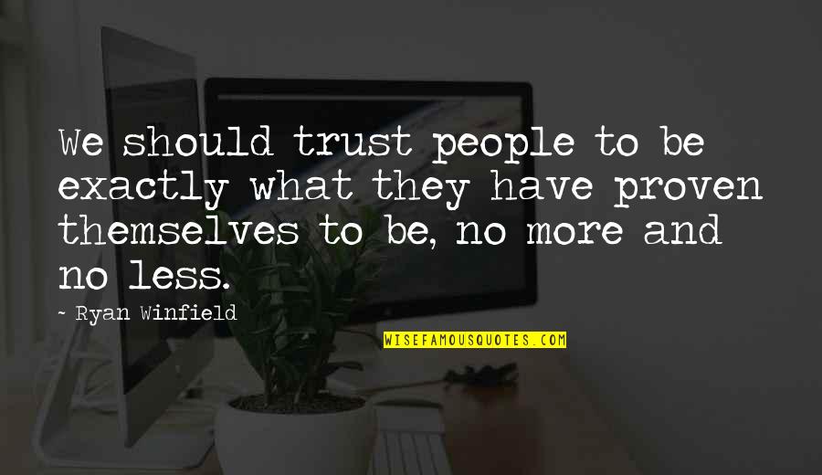 No More Trust Quotes By Ryan Winfield: We should trust people to be exactly what
