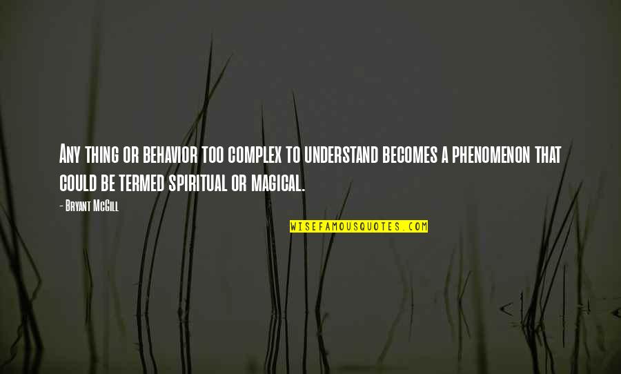 No More Understanding Quotes By Bryant McGill: Any thing or behavior too complex to understand