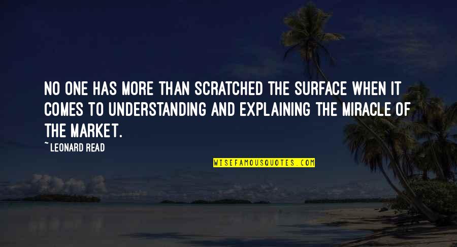 No More Understanding Quotes By Leonard Read: No one has more than scratched the surface