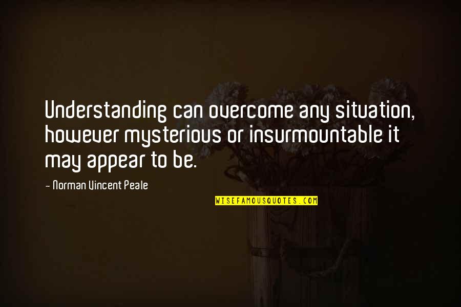 No More Understanding Quotes By Norman Vincent Peale: Understanding can overcome any situation, however mysterious or