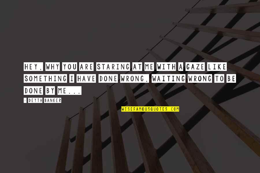 No More Waiting Quotes By Deyth Banger: Hey, why you are staring at me with