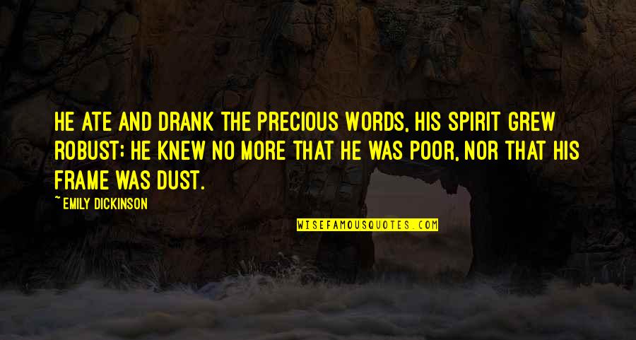 No More Words Quotes By Emily Dickinson: He ate and drank the precious Words, his