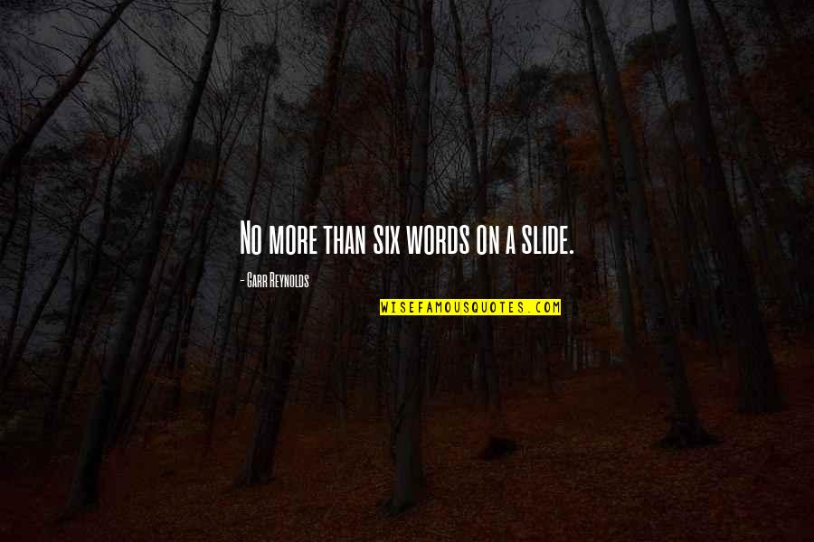No More Words Quotes By Garr Reynolds: No more than six words on a slide.