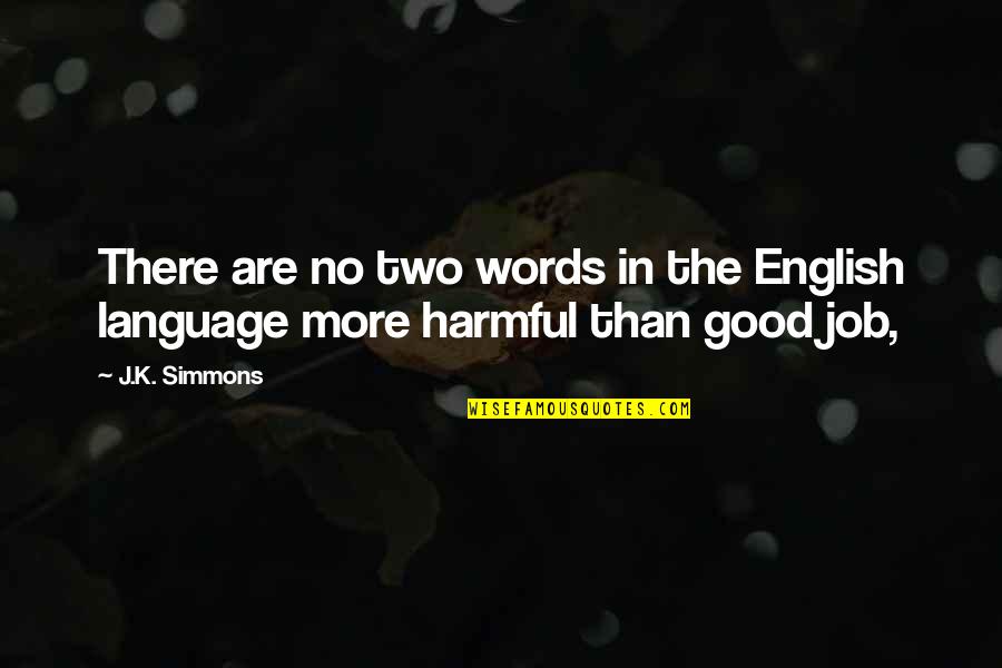 No More Words Quotes By J.K. Simmons: There are no two words in the English
