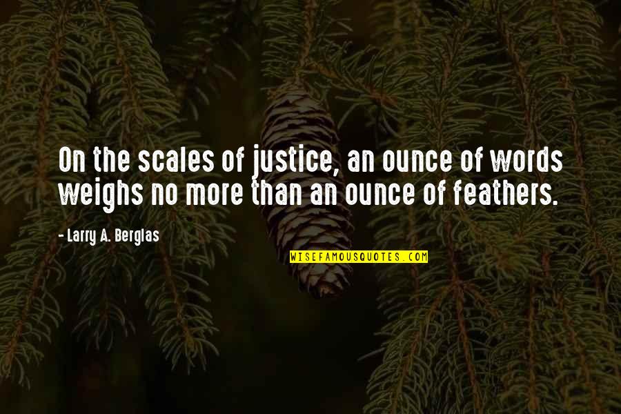 No More Words Quotes By Larry A. Berglas: On the scales of justice, an ounce of