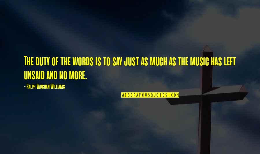 No More Words Quotes By Ralph Vaughan Williams: The duty of the words is to say