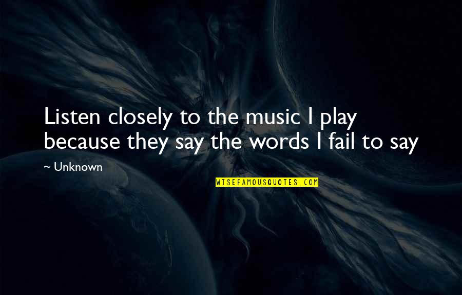 No More Words To Say Quotes By Unknown: Listen closely to the music I play because