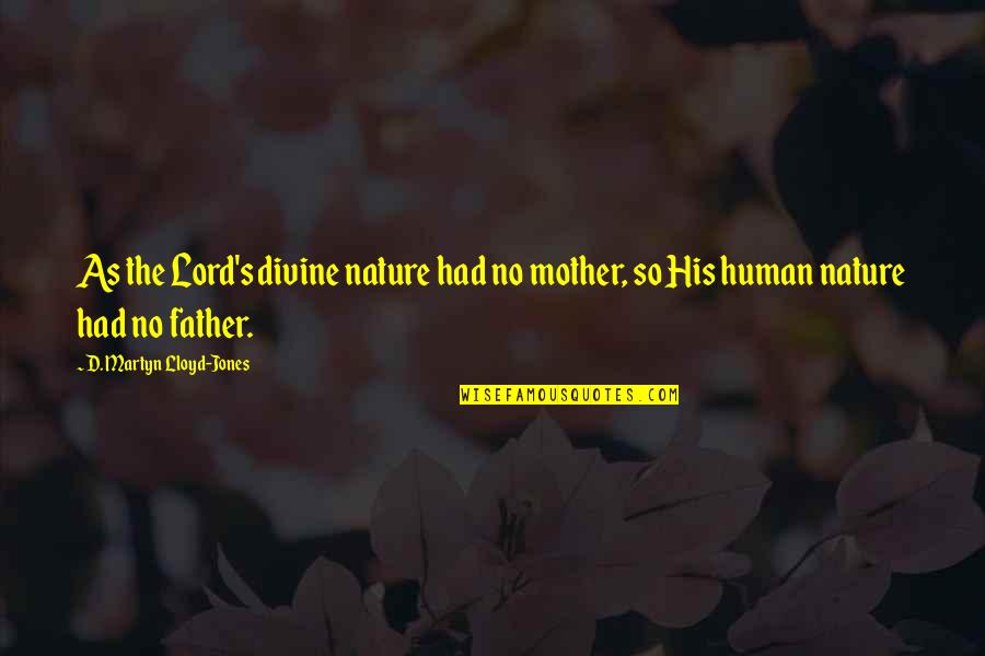 No Mother No Father Quotes By D. Martyn Lloyd-Jones: As the Lord's divine nature had no mother,